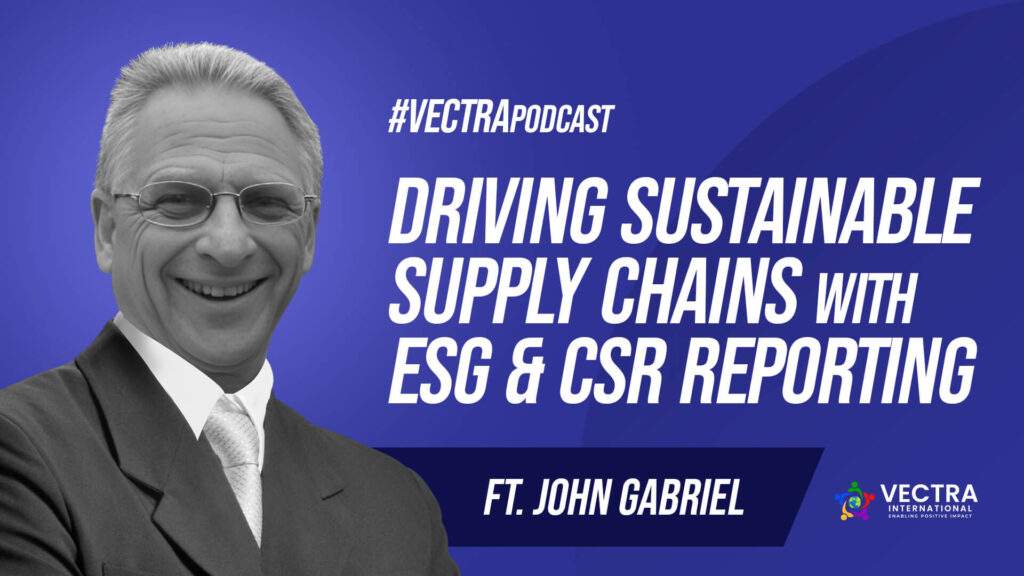 Driving Sustainable Supply Chains with ESG & CSR Reporting | VECTRA Podcast ft. John Gabriel