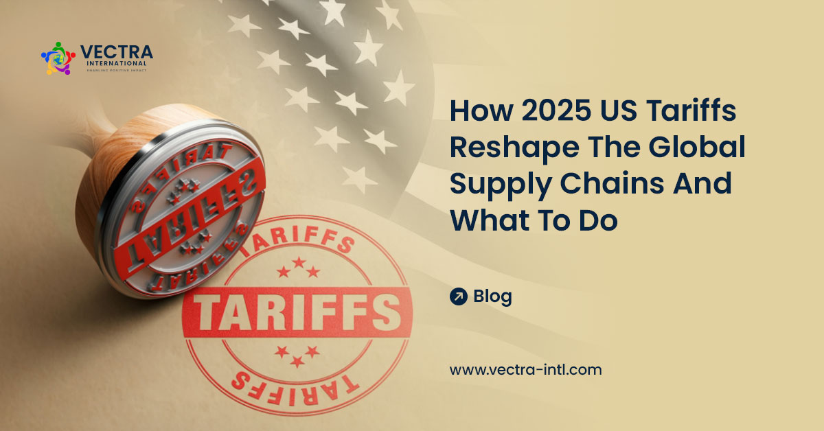 How 2025 US Tariffs Reshape The Global Supply Chains And What To Do